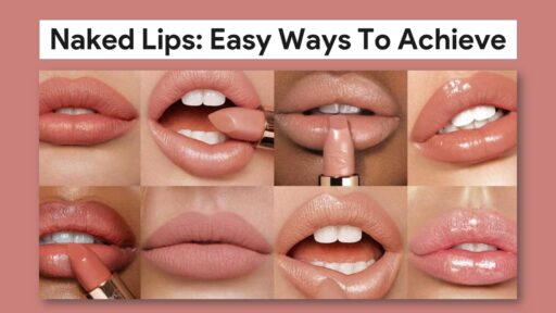 Naked Lips - 5 Easy Ways And Best Products To Achieve Them